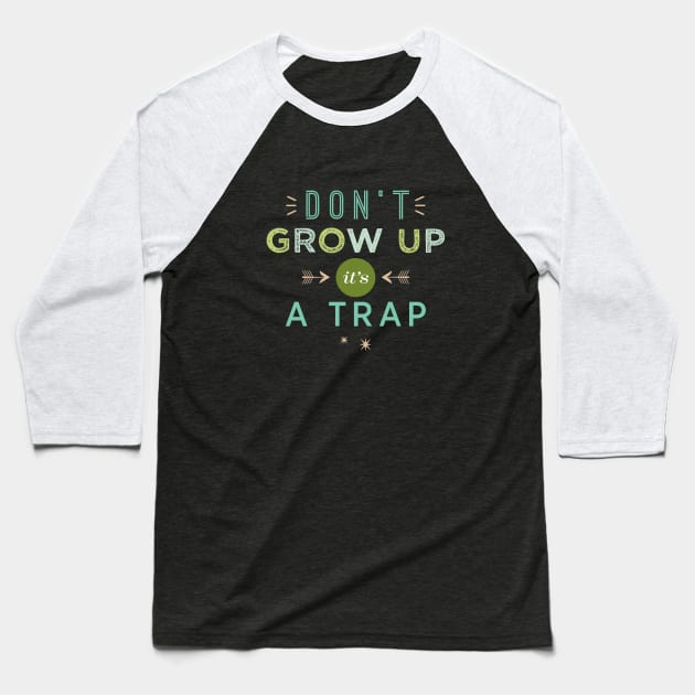 Don't Grow Up, It's A Trap Baseball T-Shirt by LivelyLexie